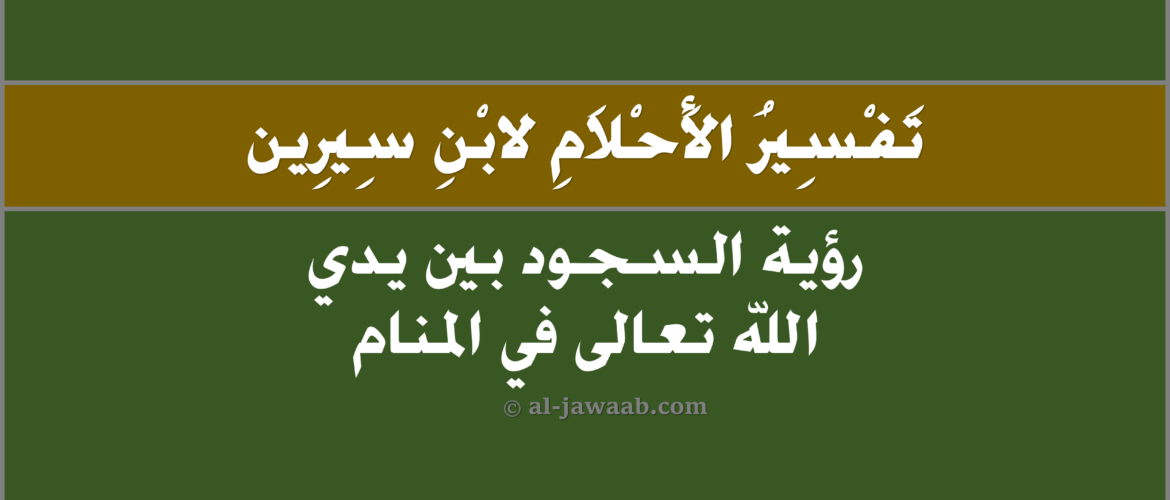 تفسير الاحلام لابن سيرين - حلم السجود بين يدي الله في المنام